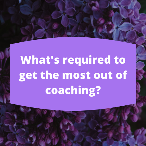 What's required to get the most out of coaching