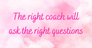 The right coach will ask he right questions